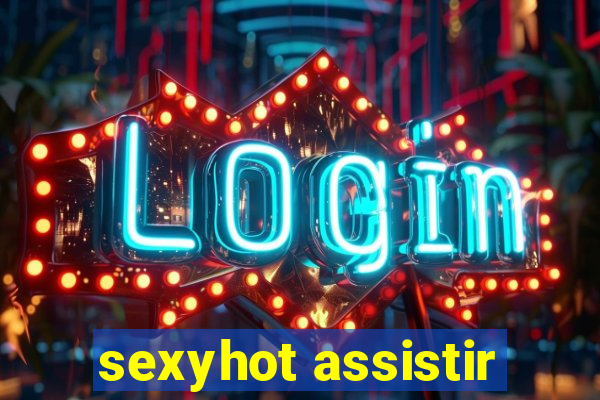 sexyhot assistir